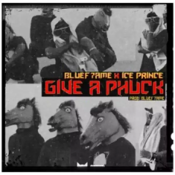 Ice Prince - Give A Phuck ft. Bluef7ame